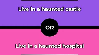 Would you rather - Live in a haunted castle
