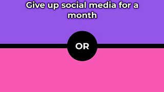 Would you rather - Give up social media for a month
