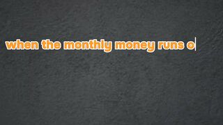 when the monthly money runs out!!!