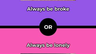 Would you rather - Always be broke