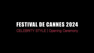 Opening Ceremony FESTIVAL DE CANNES 2024 | Celebrity Style - Fashion Channel