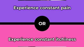 Would you rather - Experience constant pain