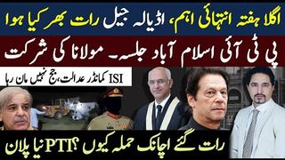 اگلا ہفتہ انتہای اہم، اڈیالہ جیل رات بھر کیاہوا؟ پی ٹی آی جلسہ،،مولانا شرکتا