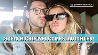 Sofia Richie Welcomes DAUGHTER With Elliot Grainge | E! News