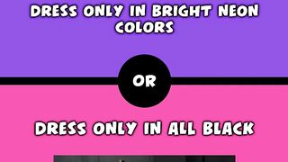 Would you rather - Dress only in bright neon colors