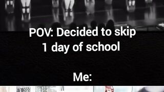 When I decided to skip 1 day of school