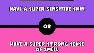 Would you rather - Have a super sensitive skin