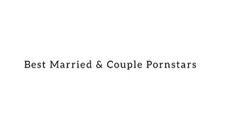 BEST MARRIED AND COUPLE PORNSTARS.