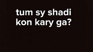 Tum say Kon shadi kry ga
