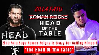 Zilla Fatu Says ROMAN REIGNS Is Crazy For Calling Himself The Head Of The Table