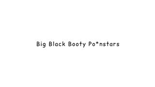 Big black booty po_nstars.