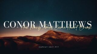 Conor Matthews - How Many Times Can a Heart Break | CAPCUT EDIT PT 7
