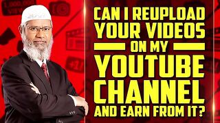 Can I Reupload your Videos on my YouTube Channel and Earn from it? – Dr Zakir Naik