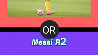 What would you rather between Cristiano and Messi ?