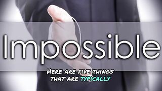 5 Impossible Things to Do