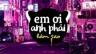 Em ơi anh phải làm sao (Remix)