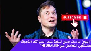 _إيلون ماسك يعلن نهاية عصر الهواتف الذكية_ مستقبل التواصل عبر Neuralink_ -
