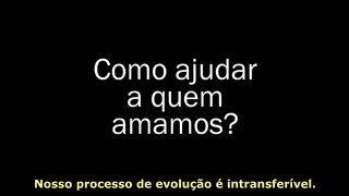 Divaldo Franco - como podemos ajudar a quem amamos