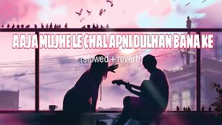 AAJA MUJHE LE CHAL APNI DULHAN BANA KR | LOFI ( SLOWED + REVERB ) NIGHT LOFI