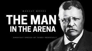 The Man in the Arena - Teddy Roosevelt’s ( Greatest and Most Inspiring Speech in History )
