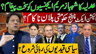 عدلیہ کا شہبازمریم ایجنسیوں کو سخت پیغام؟ الیکشن ایکٹ چیلنج؟ سیاسی