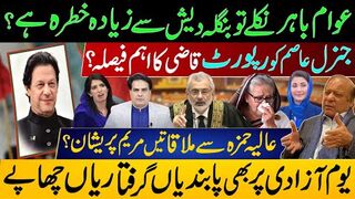 عوام باہرنکلے تو بنگلہ دیش سےزیادہ خطرہ ہے؟ جنرل عاصم کو رپورٹ، قاضی کا اہم فیصلہ؟
