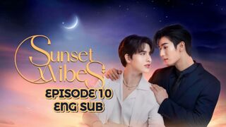 Sunset X Vibes Ep 10 ENG SUB