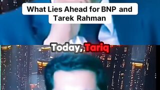 What Lies Ahead for BNP and Tarek Rahman
