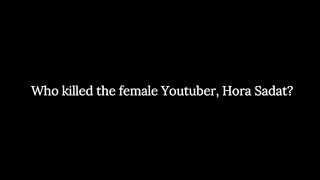 Who killed Afghan female Youtuber, Hora Sadat