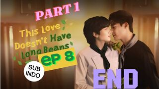 THIS LOVE DOESN'T HAVE LONG BEANS EP 8 PART 1 SUB INDO