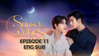 Sunset X Vibes Ep 11 ENG SUB
