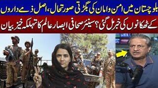 Senior Jurnalist Absar Alam's Shocking Details Regarding Balochistan Issue