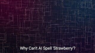 Why Can't AI Spell 'Strawberry'?