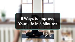 5 Ways to Improve Your Life in 5 Minutes