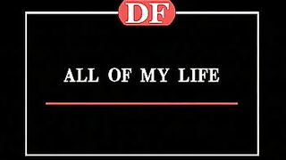 ALL OF MY LIFE