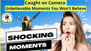 Caught on Camera Unbelievable Moments You Won't Believe