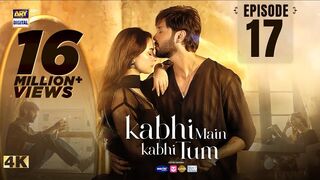 Kabhi Main Kabhi Tum Episode 17