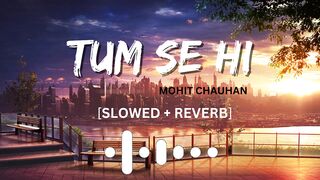 Tum Se Hi [Slowed+Reverb] - Jab We Met | Mohit Chauhan | Music Pk