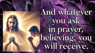 And whatever you ask in prayer, believing, you will receive.
