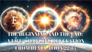 THE BEGINNING AND THE END, A LIFE-CHANGING REVELAT
