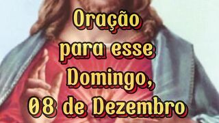 Oração para esse Domingo 08 de Dezembro.