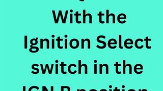 With the Ignition Select switch in the IGN R position