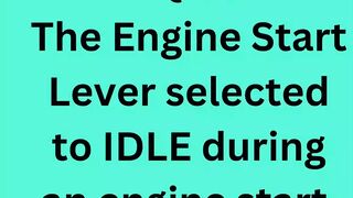 The Engine Start Lever selected to IDLE during an engine start