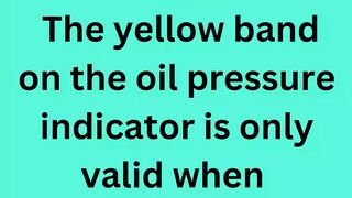 The yellow band on the oil pressure indicator is only valid when