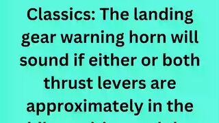 Classics: The landing gear warning horn will sound if either or both thrust levers are approximately in the idle position and the flaps are in the