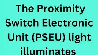 The Proximity Switch Electronic Unit (PSEU) light illuminates