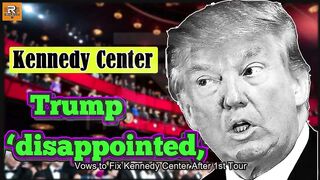 Trump ‘disappointed,’ vows to ‘fix’ Kennedy Center after first tour.