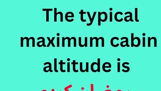 The typical maximum cabin altitude is