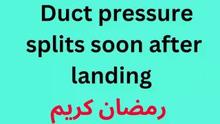 Duct pressure splits soon after landing