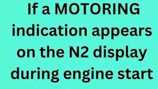 If a MOTORING indication appears on the N2 display during engine start